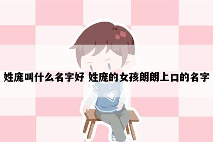 姓庞叫什么名字好 姓庞的女孩朗朗上口的名字